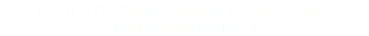 ESTE WEBSITE ESTA EN EXTREMA CONSTRUCCION